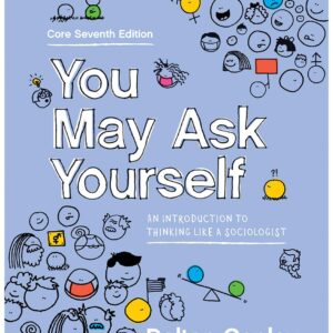 You May Ask Yourself: An Introduction to Thinking Like a Sociologist Core 7th Edition  (PDF Instant Download)